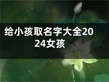 给小孩取名字大全2024女孩