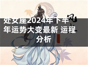 处女座2024年下半年运势大变最新 运程分析