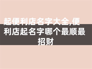 起便利店名字大全,便利店起名字哪个最顺最招财