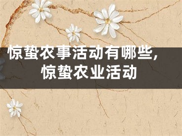 惊蛰农事活动有哪些,惊蛰农业活动