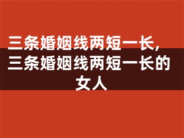 三条婚姻线两短一长,三条婚姻线两短一长的女人