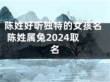 陈姓好听独特的女孩名 陈姓属兔2024取名