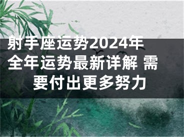 射手座运势2024年全年运势最新详解 需要付出更多努力