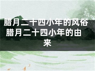 腊月二十四小年的风俗 腊月二十四小年的由来