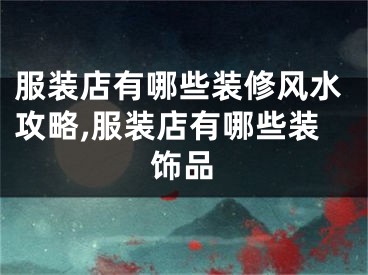 服装店有哪些装修风水攻略,服装店有哪些装饰品