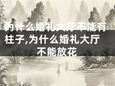 为什么婚礼大厅不能有柱子,为什么婚礼大厅不能放花