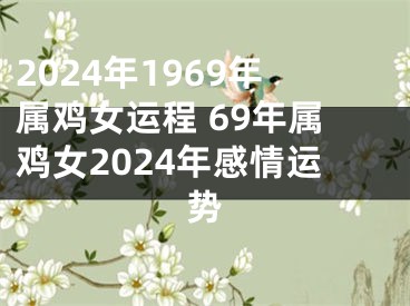 2024年1969年属鸡女运程 69年属鸡女2024年感情运势