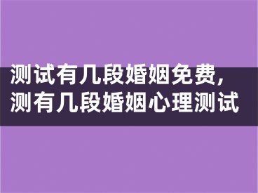 测试有几段婚姻免费,测有几段婚姻心理测试