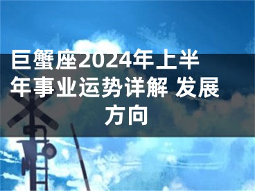 巨蟹座2024年上半年事业运势详解 发展方向