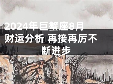 2024年巨蟹座8月财运分析 再接再厉不断进步