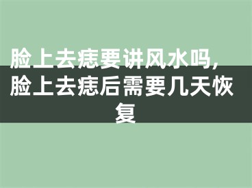 脸上去痣要讲风水吗,脸上去痣后需要几天恢复