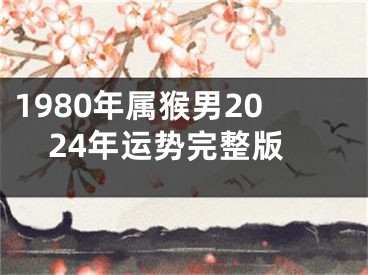 1980年属猴男2024年运势完整版