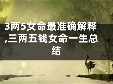 3两5女命最准确解释,三两五钱女命一生总结