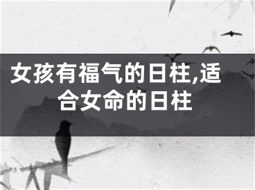 女孩有福气的日柱,适合女命的日柱
