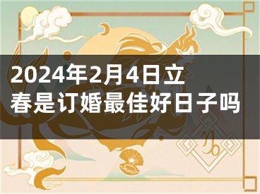 2024年2月4日立春是订婚最佳好日子吗