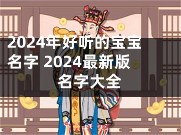 2024年好听的宝宝名字 2024最新版名字大全