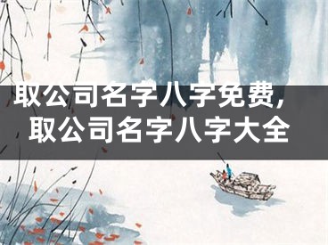 取公司名字八字免费,取公司名字八字大全