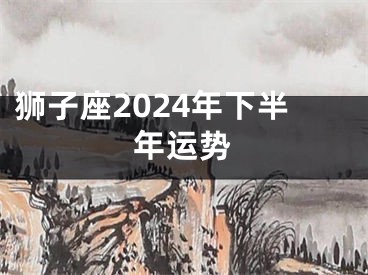 狮子座2024年下半年运势