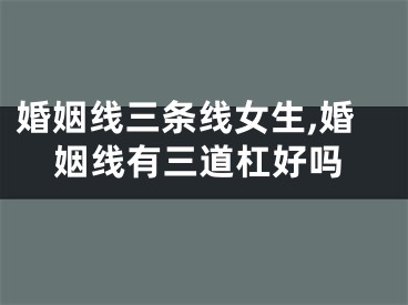 婚姻线三条线女生,婚姻线有三道杠好吗