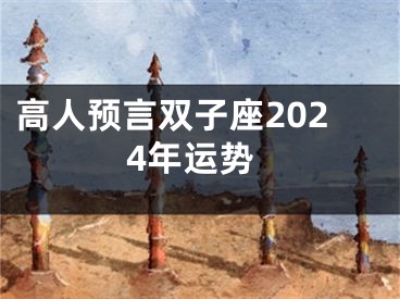 高人预言双子座2024年运势