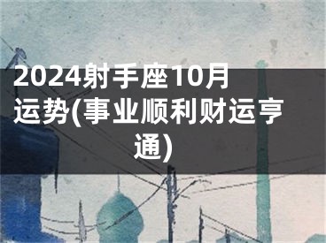 2024射手座10月运势(事业顺利财运亨通)