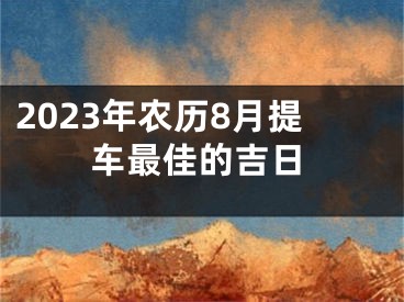 2023年农历8月提车最佳的吉日