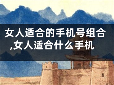 女人适合的手机号组合,女人适合什么手机