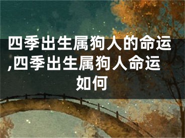 四季出生属狗人的命运,四季出生属狗人命运如何