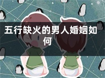 五行缺火的男人婚姻如何 