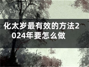化太岁最有效的方法2024年要怎么做