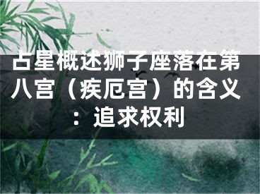 占星概述狮子座落在第八宫（疾厄宫）的含义：追求权利