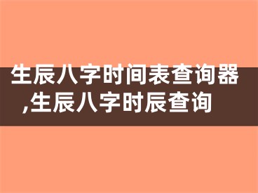 生辰八字时间表查询器,生辰八字时辰查询