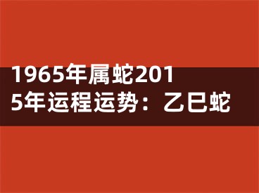 1965年属蛇2015年运程运势：乙巳蛇