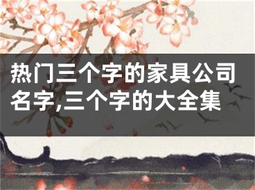 热门三个字的家具公司名字,三个字的大全集