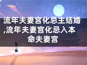 流年夫妻宫化忌主结婚,流年夫妻宫化忌入本命夫妻宫