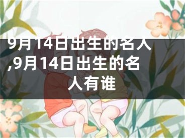 9月14日出生的名人,9月14日出生的名人有谁