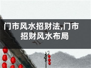 门市风水招财法,门市招财风水布局