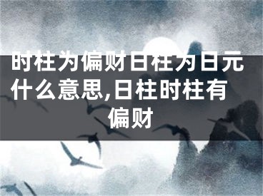时柱为偏财日柱为日元什么意思,日柱时柱有偏财