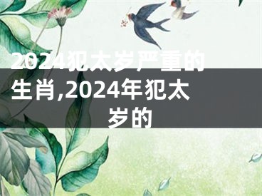 2024犯太岁严重的生肖,2024年犯太岁的