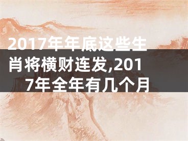 2017年年底这些生肖将横财连发,2017年全年有几个月