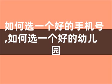 如何选一个好的手机号,如何选一个好的幼儿园