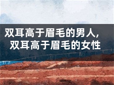 双耳高于眉毛的男人,双耳高于眉毛的女性
