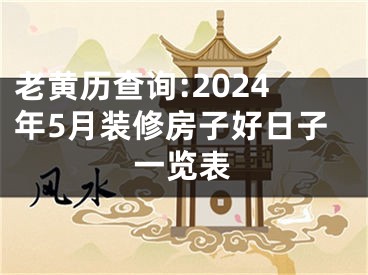 老黄历查询:2024年5月装修房子好日子一览表