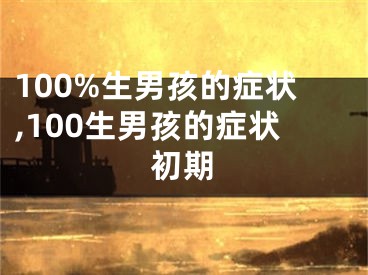 100%生男孩的症状,100生男孩的症状初期