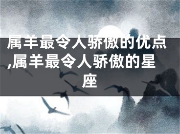 属羊最令人骄傲的优点,属羊最令人骄傲的星座
