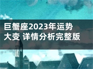 巨蟹座2023年运势大变 详情分析完整版