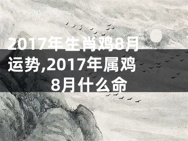 2017年生肖鸡8月运势,2017年属鸡8月什么命