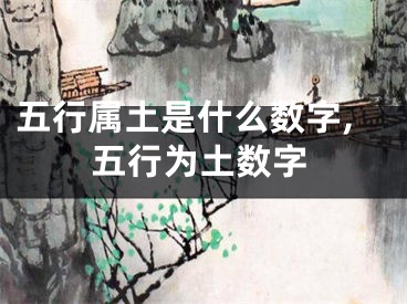 五行属土是什么数字,五行为土数字