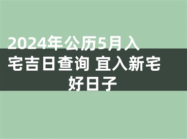 2024年公历5月入宅吉日查询 宜入新宅好日子