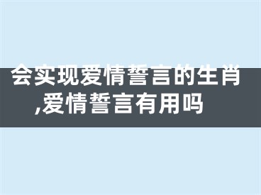 会实现爱情誓言的生肖,爱情誓言有用吗